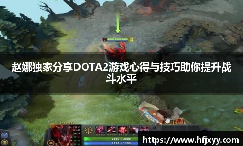 赵娜独家分享DOTA2游戏心得与技巧助你提升战斗水平
