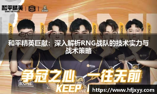 和平精英巨献：深入解析RNG战队的技术实力与战术策略